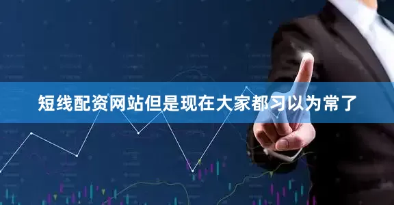 短线配资网站但是现在大家都习以为常了