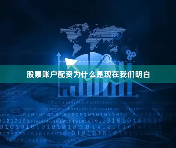 股票账户配资为什么是现在我们明白