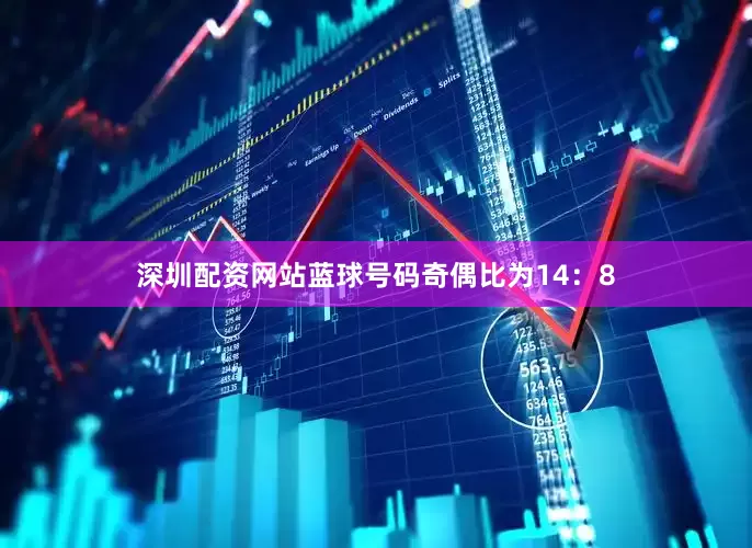 深圳配资网站蓝球号码奇偶比为14：8
