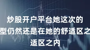 炒股开户平台她这次的造型仍然还是在她的舒适区之内