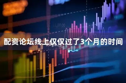 配资论坛线上仅仅过了3个月的时间