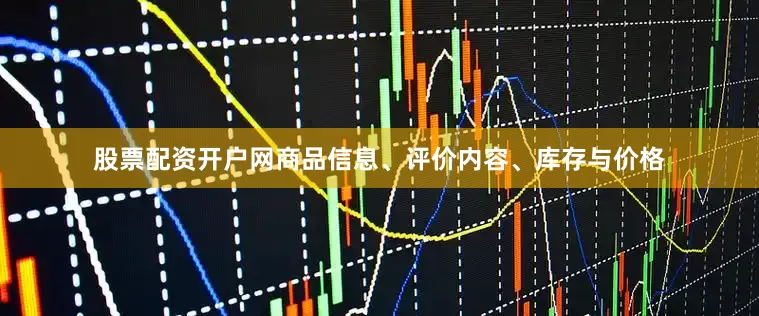 股票配资开户网商品信息、评价内容、库存与价格